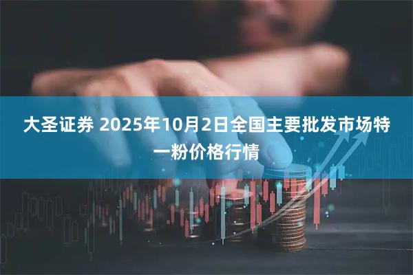 大圣证券 2025年10月2日全国主要批发市场特一粉价格行情